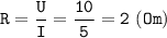 \displaystyle \tt R=\frac{U}{I}=\frac{10}{5}=2 \ (Om)