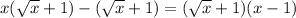 x( \sqrt{x} + 1) - ( \sqrt{x} + 1) = ( \sqrt{x} + 1)(x - 1)