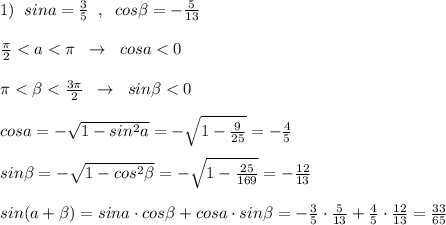 1)\; \; sina=\frac{3}{5}\; \; ,\; \; cos\beta =-\frac{5}{13}\\\\\frac{\pi}{2}<a<\pi \; \; \to \; \; cosa<0\\\\\pi <\beta <\frac{3\pi }{2}\; \; \to \; \; sin\beta <0\\\\cosa=-\sqrt{1-sin^2a}=-\sqrt{1-\frac{9}{25}}=-\frac{4}{5}\\\\sin\beta =-\sqrt{1-cos^2\beta }=-\sqrt{1-\frac{25}{169}}=-\frac{12}{13}\\\\sin(a+\beta )=sina\cdot cos\beta +cosa\cdot sin\beta =-\frac{3}{5}\cdot \frac{5}{13}+\frac{4}{5}\cdot \frac{12}{13}=\frac{33}{65}