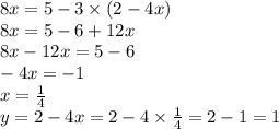 8x = 5 - 3 \times (2 - 4x) \\ 8x = 5 - 6 + 12x \\ 8x - 12x = 5 - 6 \\ - 4x = - 1 \\ x = \frac{1}{4} \\y = 2 - 4x = 2 - 4 \times \frac{1}{4} = 2 - 1 = 1 