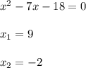 x^{2} -7x-18=0\\\\x_{1} =9\\\\x_{2} =-2