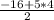 \frac{-16+5*4}{2}