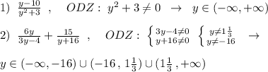 1)\; \; \frac{y-10}{y^2+3}\; \; ,\; \; \; \; ODZ:\; y^2+3\ne 0\; \; \to \; \; y\in (-\infty ,+\infty )\\\\2)\; \; \frac{6y}{3y-4}+\frac{15}{y+16}\; \; ,\; \; \; \; ODZ:\; \left \{ {{3y-4\ne 0} \atop {y+16\ne 0}} \right.\; \left \{ {{y\ne 1\frac{1}{3}} \atop {y\ne -16}} \right.\; \; \to \\\\y\in (-\infty ,-16)\cup (-16\, ,\, 1\frac{1}{3})\cup (1\frac{1}{3}\, ,+\infty )