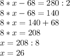 8*x-68=280:2\\8*x-68=140\\8*x=140+68\\8*x=208\\x=208:8\\x=26\\