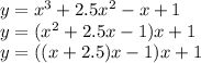 y = x {}^{3} + 2.5x {}^{2} - x + 1\\y = (x {}^{2} + 2.5x - 1)x + 1\\y = ((x + 2.5)x - 1)x + 1