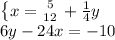 \left \{ x={{5} \atop {12}} \right. +\frac{1}{4} y\\6y-24x=-10