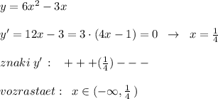 y=6x^2-3x\\\\y'=12x-3=3\cdot (4x-1)=0\; \; \to \; \; x=\frac{1}{4}\\\\znaki\; y'\, :\; \; \; +++(\frac{1}{4})---\\\\vozrastaet:\; \; x\in (-\infty ,\frac{1}{4}\, )