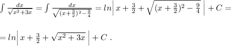 \int \frac{dx}{\sqrt{x^2+3x}}=\int \frac{dx}{\sqrt{(x+\frac{3}{2})^2-\frac{9}{4}}}=ln\Big |\, x+\frac{3}{2}+\sqrt{(x+\frac{3}{2})^2-\frac{9}{4}}\; \Big |+C=\\\\\\=ln\Big |\, x+\frac{3}{2}+\sqrt{x^2+3x}\; \Big |+C\; .