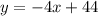 y = - 4x + 44