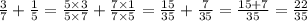  \frac{3}{7} + \frac{1}{5} = \frac{5 \times 3}{5 \times 7} + \frac{7\times 1}{7 \times 5 } = \frac{15}{35} + \frac{7}{35} = \frac{15 + 7}{35} = \frac{22}{35} 