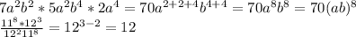 7a^{2} b^{2} *5a^{2} b^{4} *2a^{4} =70a^{2+2+4} b^{4+4} =70a^{8} b^{8} =70(ab)^8\\\frac{11^8*12^3}{12^211^8} =12^{3-2} =12