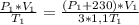 \frac{P_{1}*V_{1} }{T_{1} } =\frac{(P_{1}+230)*V_{1} }{3*1,1T_{1} } \\