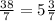  \frac{38}{7} = 5 \frac{3}{7} 