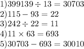 1)399139 \div 13 = 30703 \\ 2)115 - 93 = 22 \\ 3)242 \div 22 = 11 \\ 4)11 \times 63 = 693 \\ 5)30703 - 693 = 30010