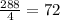  \frac{288}{4} = 72