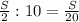 \frac{S}{2}:10=\frac{S}{20}