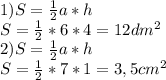 1)S=\frac{1}{2}a*h\\S=\frac{1}{2}*6*4=12dm^{2} \\ 2) S=\frac{1}{2}a*h\\S=\frac{1}{2}*7*1=3,5cm^{2}