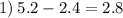 1) \: 5.2 - 2.4 = 2.8