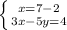 \left \{ {{x=7-2} \atop {3x-5y=4}}