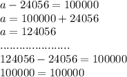 a - 24056 = 100000 \\ a = 100000 + 24056 \\ a = 124056 \\ ...................... \\ 124056 - 24056 = 100000 \\ 100000 = 100000