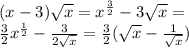 (x - 3) \sqrt{x} = x^{ \frac{3}{2} } - 3 \sqrt{x} = \\ \frac{3}{2} {x}^{ \frac{1}{2} } - \frac{3}{2 \sqrt{x} } = \frac{3}{2} ( \sqrt{x} - \frac{1}{ \sqrt{x} } )