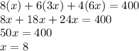 8(x) + 6(3x) + 4(6x) = 400 \\ 8x + 18x + 24x = 400 \\ 50x = 400 \\ x = 8