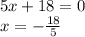 5x + 18 = 0 \\ x = - \frac{18}{5} 