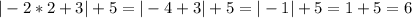 |-2*2+3| + 5 = |-4+3|+5 = |-1|+5 = 1 + 5 = 6