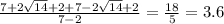  \frac{7 + 2 \sqrt{14} + 2 + 7 - 2 \sqrt{14} + 2}{7 - 2} = \frac{18}{5} = 3.6