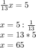 \frac{1}{13}x = 5\\\\x = 5 : \frac{1}{13}\\x = 13 * 5\\x = 65