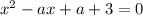 x^2 - ax + a + 3 = 0