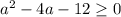 a^2-4a-12 \ge 0