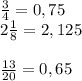 \frac{3}{4} = 0,75\\2 \frac{1}{8} = 2,125\\\\\frac{13}{20} = 0,65