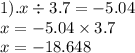 1).x \div 3.7 = - 5.04 \\ x = - 5.04 \times 3.7 \\ x = - 18.648