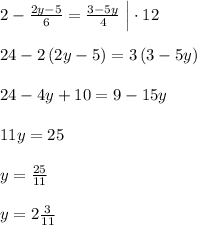 2-\frac{2y-5}{6}=\frac{3-5y}{4}\; \Big |\cdot 12\\\\24-2\, (2y-5)=3\, (3-5y)\\\\24-4y+10=9-15y\\\\11y=25\\\\y=\frac{25}{11}\\\\y=2\frac{3}{11}