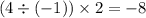 (4 \div ( - 1)) \times 2 = - 8