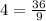 4 = \frac{36}{9} 