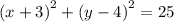  {(x + 3)}^{2} + {(y - 4)}^{2} = 25