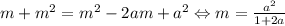 m+m^{2}=m^{2}-2am+a^{2} \Leftrightarrow m=\frac{a^{2}}{1+2a}