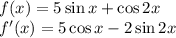 f(x)=5\sin{x}+\cos{2x}\\f'(x)=5\cos{x}-2\sin{2x}