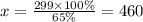 x = \frac{299 \times 100\%}{65\%} = 460