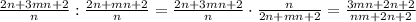 \frac{2n+3mn+2}{n}:\frac{2n+mn+2}{n}=\frac{2n+3mn+2}{n} \cdot \frac{n}{2n+mn+2} = \frac{3mn+2n+2}{nm+2n+2}