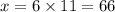 x = 6 \times 11 = 66