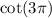  \cot(3\pi) 