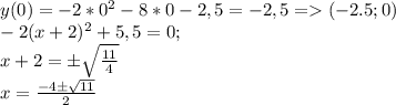 y(0)=-2*0^2-8*0-2,5=-2,5=(-2.5;0)\\-2(x+2)^2+5,5=0;\\x+2=б\sqrt{\frac{11}{4}}\\x=\frac{-4б\sqrt{11}}{2}