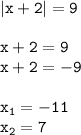 \tt |x+2|=9 \\ \\ \tt x+2 = 9 \\ \tt x +2 = -9 \\ \\ \tt x_1=-11 \\ \tt x_2=7