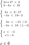\left \{ {{3x+17\ \textless \ 2} \atop {3-4x\ \textless \ 19}} \right.\\\\\left \{ {{3x\ \textless \ 2-17} \atop {-4x\ \textless \ 19-3}} \right.\\\\\left \{ {{3x\ \textless \ -15\ /:3} \atop {-4x\ \textless \ 16\ /:(-4)}} \right.\\\\\left \{ {{x\ \textless \ -5} \atop {x-4}} \right.\\\\x\in\emptyset