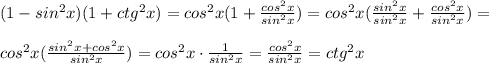 (1-sin^2x)(1+ctg^2x)=cos^2x(1+\frac{cos^2x}{sin^2x})=cos^2x(\frac{sin^2x}{sin^2x}+\frac{cos^2x}{sin^2x})=\\\\cos^2x(\frac{sin^2x+cos^2x}{sin^2x})=cos^2x\cdot\frac{1}{sin^2x}=\frac{cos^2x}{sin^2x}=ctg^2x