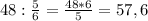 48 : \frac{5}{6} = \frac{48*6}{5} = 57,6