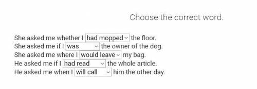 1 She asked me whether I had mopped/will mop/will not mop the floor. 2 She asked me if I was/will be